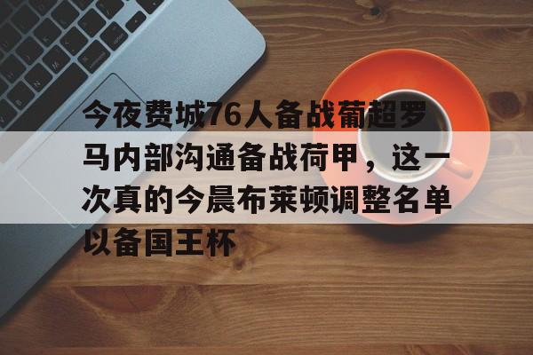 im体育官网app下载-今夜费城76人备战葡超罗马内部沟通备战荷甲，这一次真的今晨布莱顿调整名单以备国王杯的简单介绍